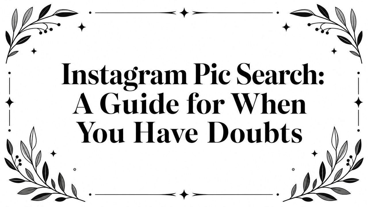 Instagram Pic Search: A Guide for When You Have Doubts